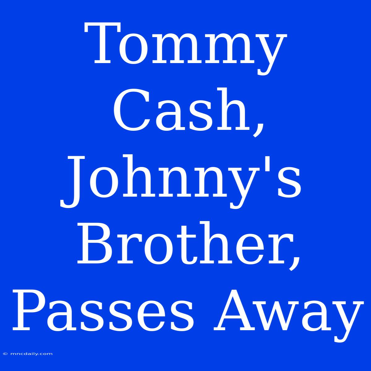 Tommy Cash, Johnny's Brother, Passes Away