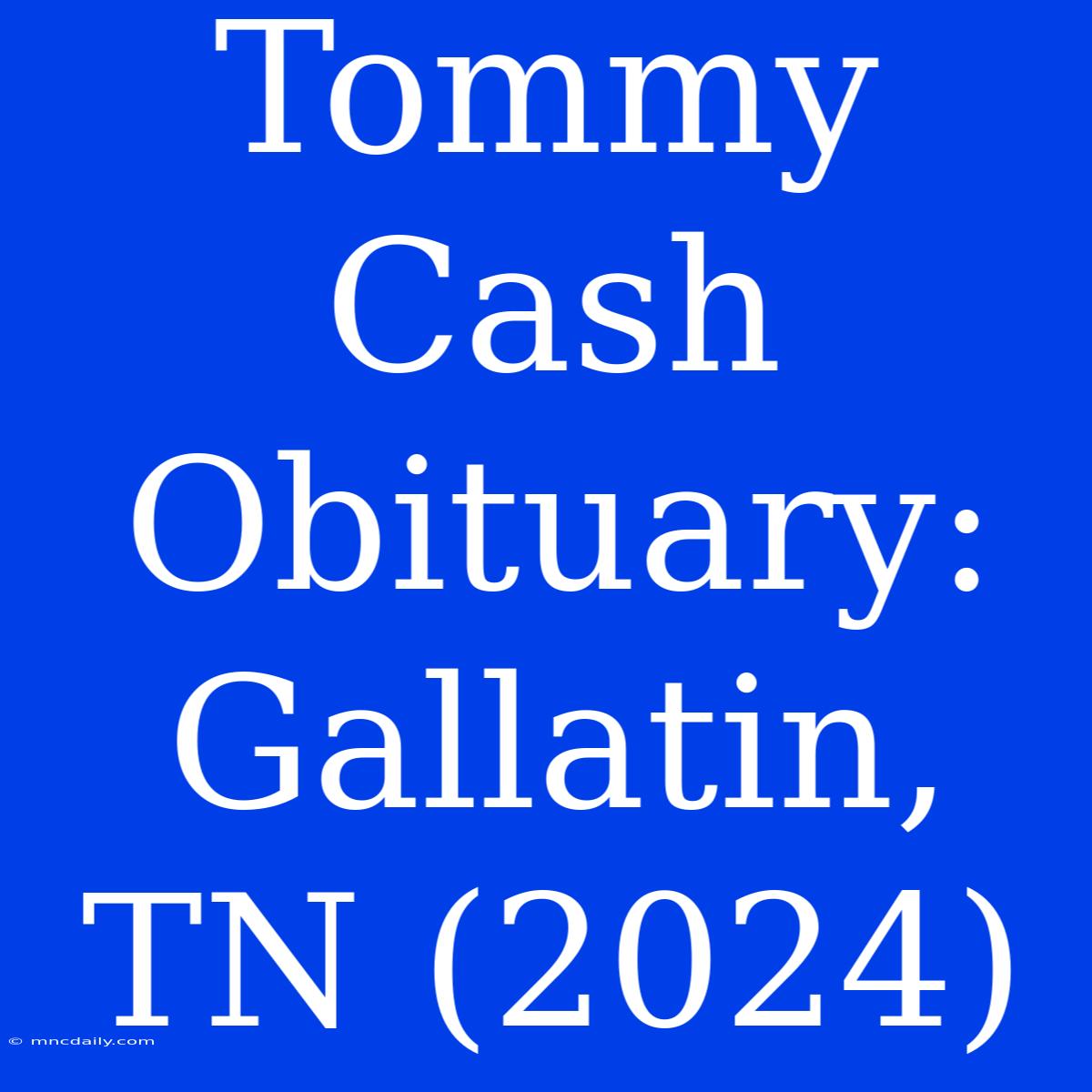 Tommy Cash Obituary: Gallatin, TN (2024)