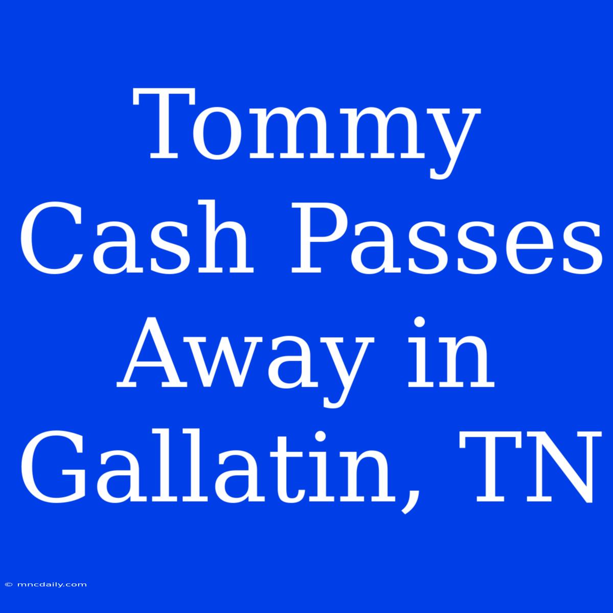 Tommy Cash Passes Away In Gallatin, TN