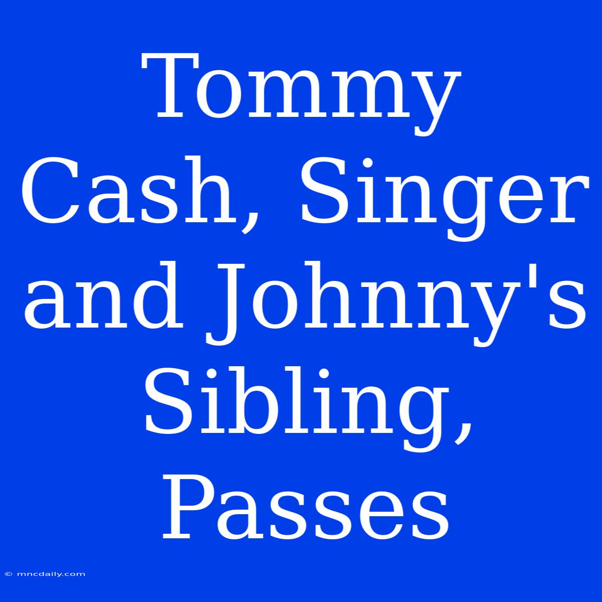 Tommy Cash, Singer And Johnny's Sibling, Passes