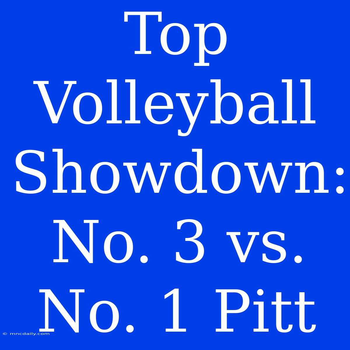 Top Volleyball Showdown: No. 3 Vs. No. 1 Pitt