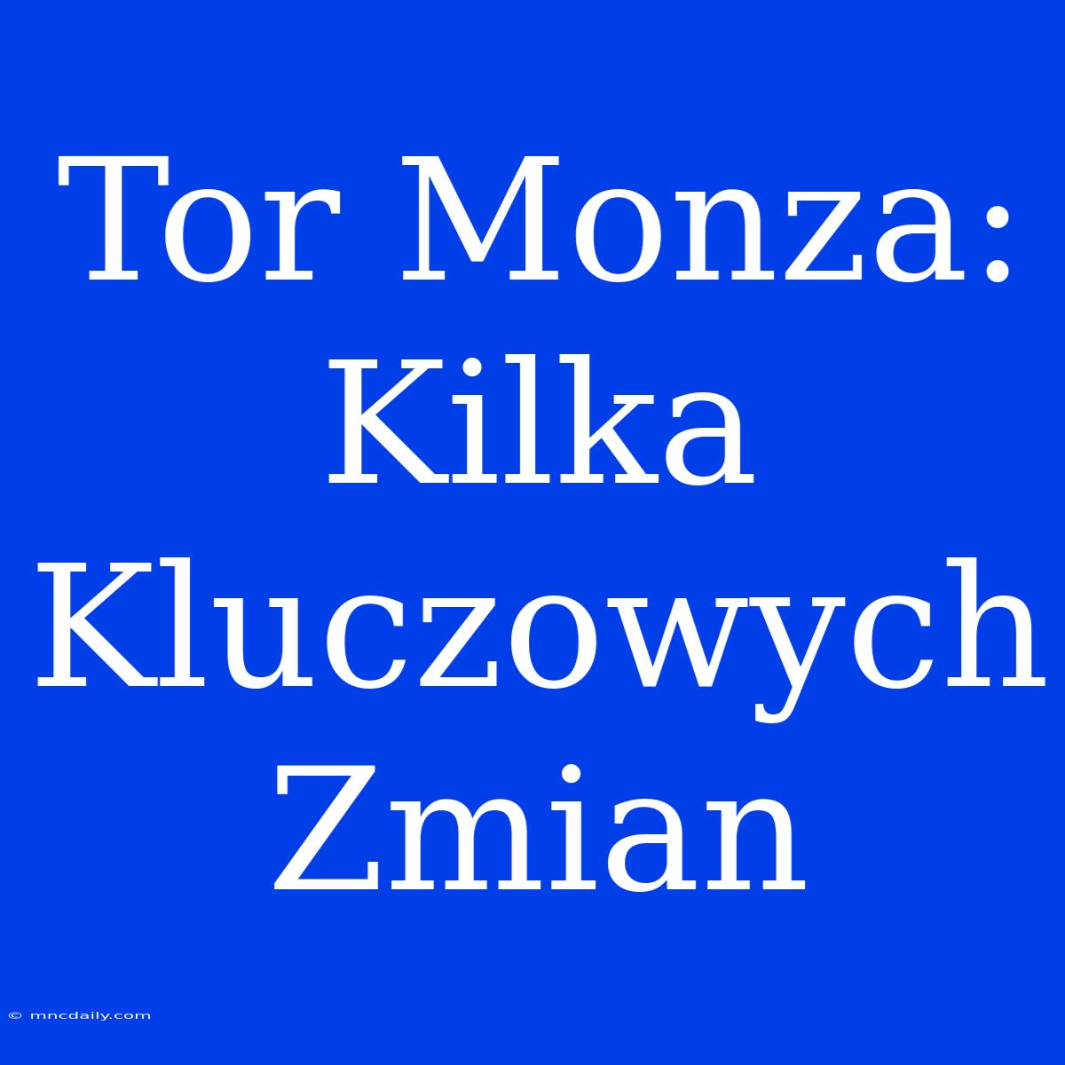 Tor Monza: Kilka Kluczowych Zmian