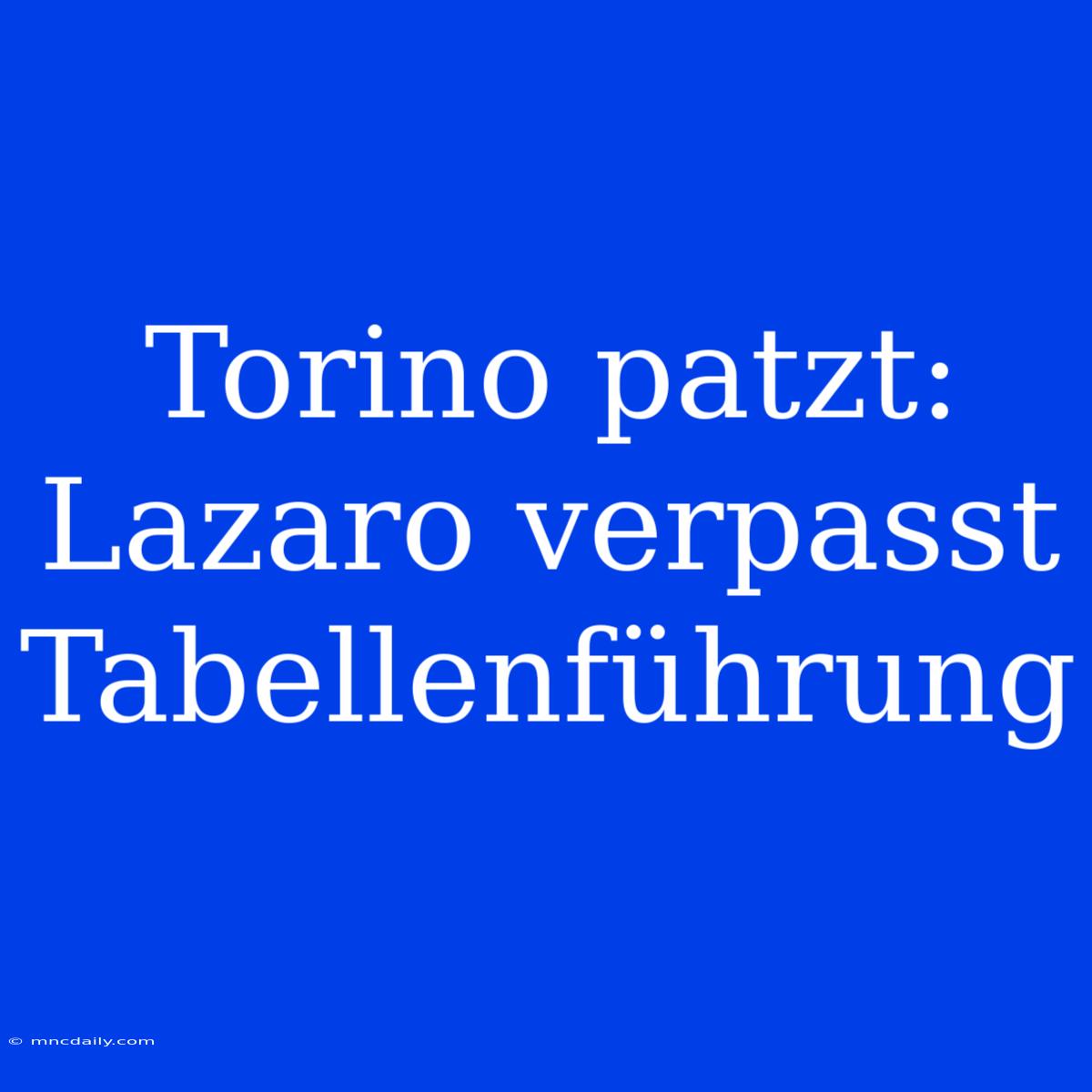 Torino Patzt: Lazaro Verpasst Tabellenführung