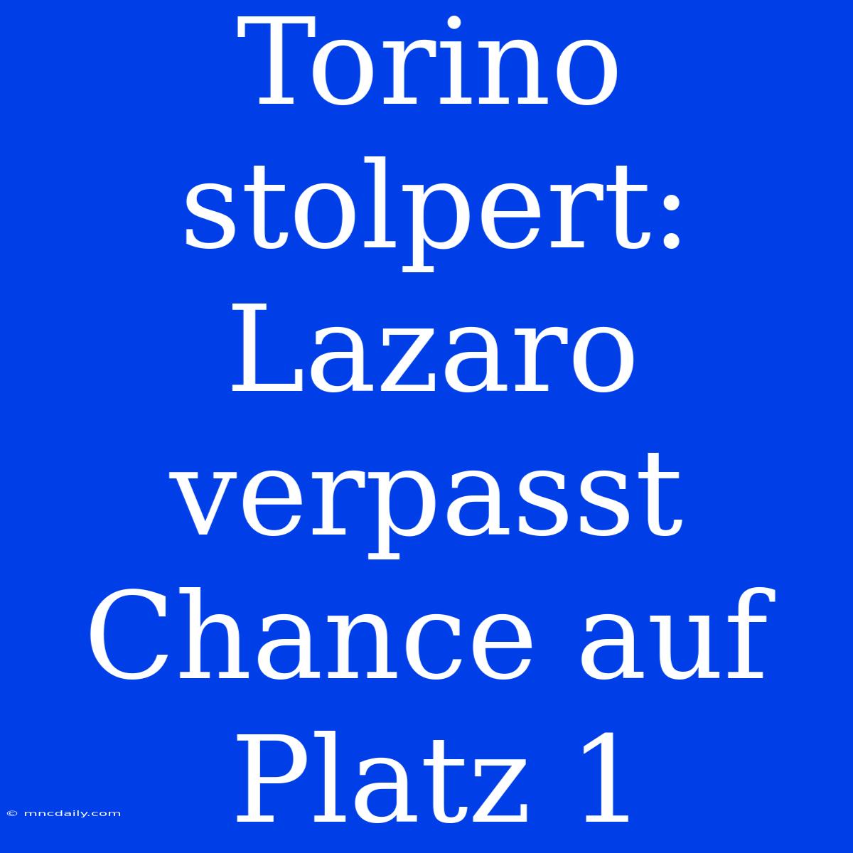 Torino Stolpert: Lazaro Verpasst Chance Auf Platz 1