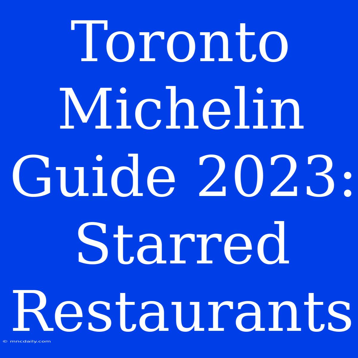 Toronto Michelin Guide 2023: Starred Restaurants