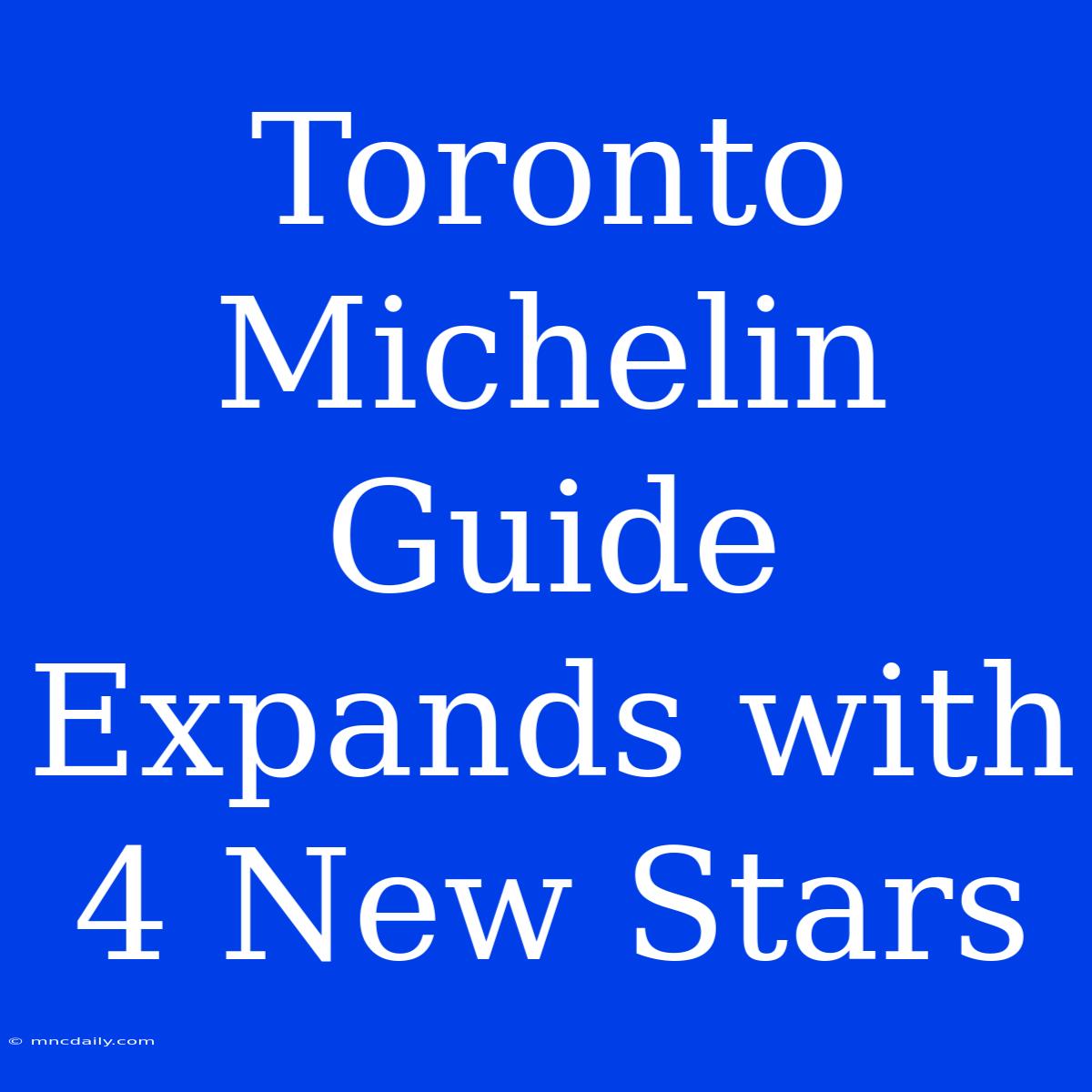 Toronto Michelin Guide Expands With 4 New Stars