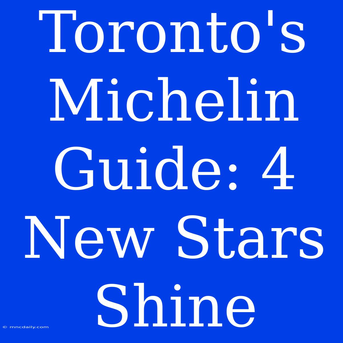 Toronto's Michelin Guide: 4 New Stars Shine 