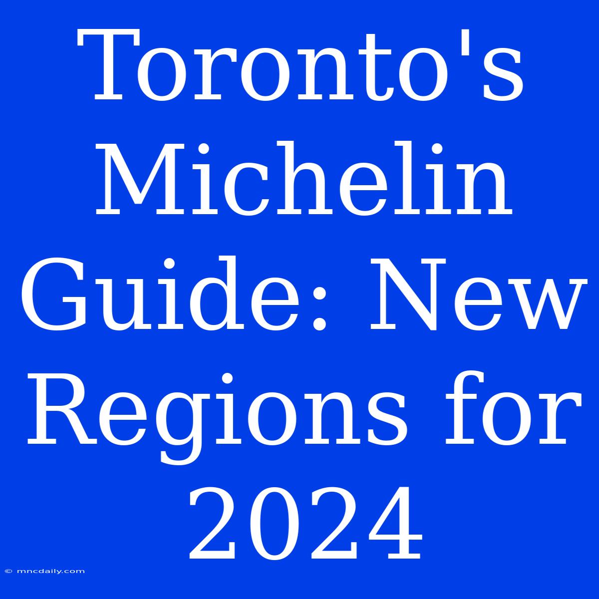 Toronto's Michelin Guide: New Regions For 2024