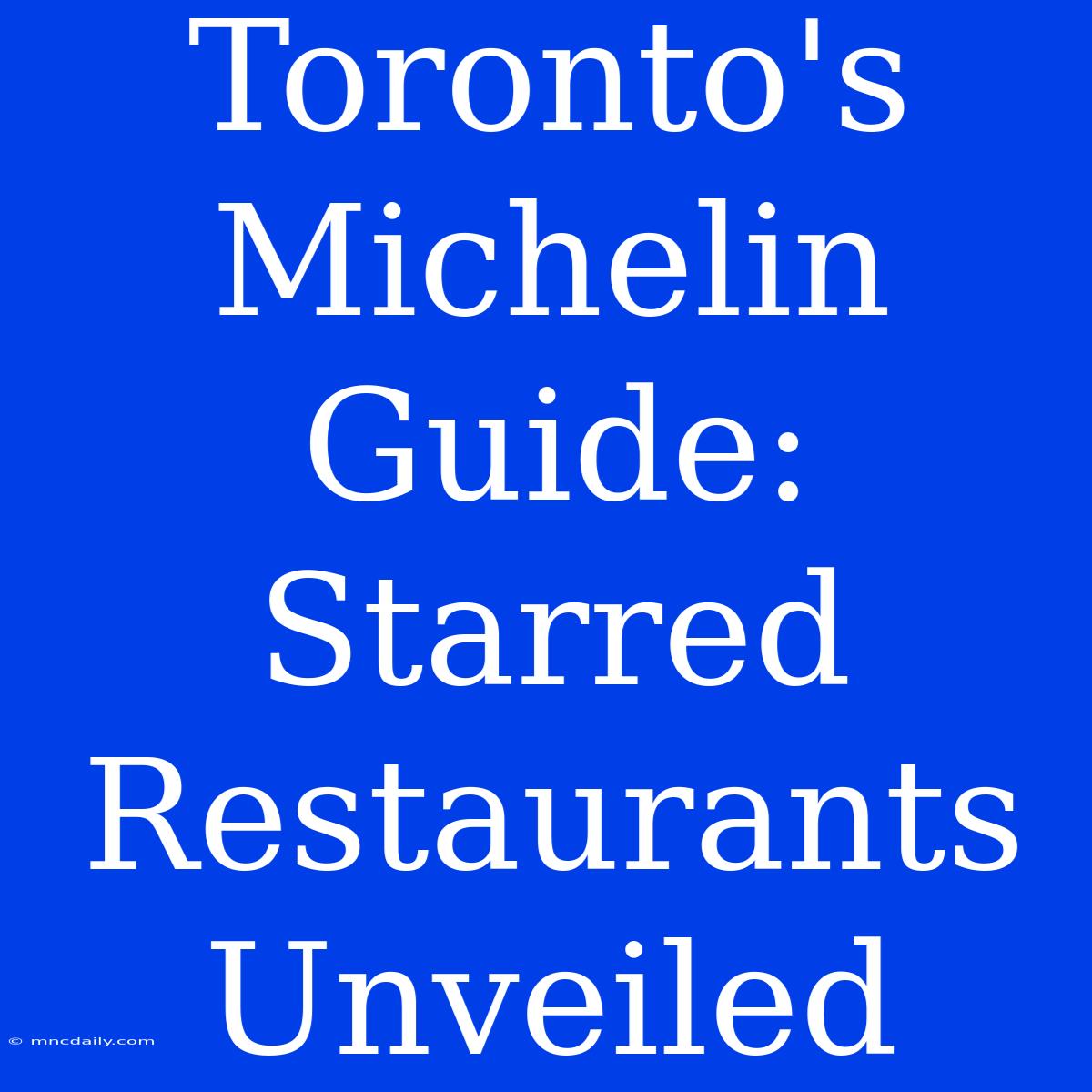 Toronto's Michelin Guide: Starred Restaurants Unveiled