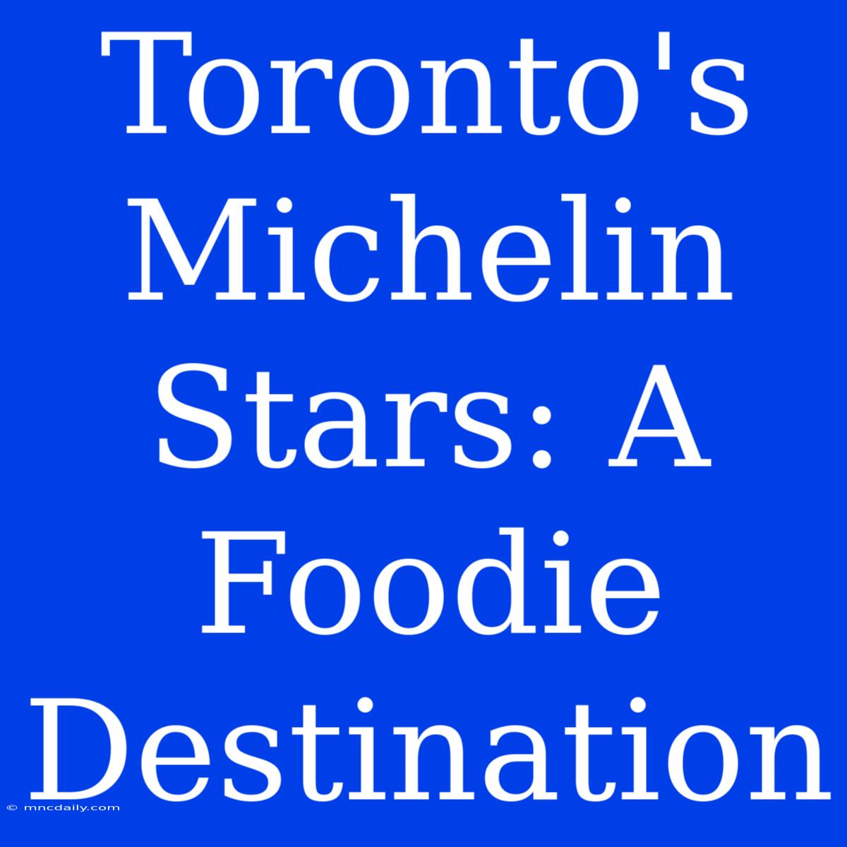 Toronto's Michelin Stars: A Foodie Destination