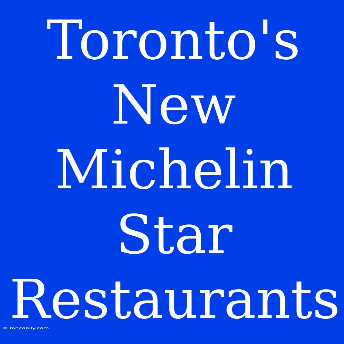 Toronto's New Michelin Star Restaurants