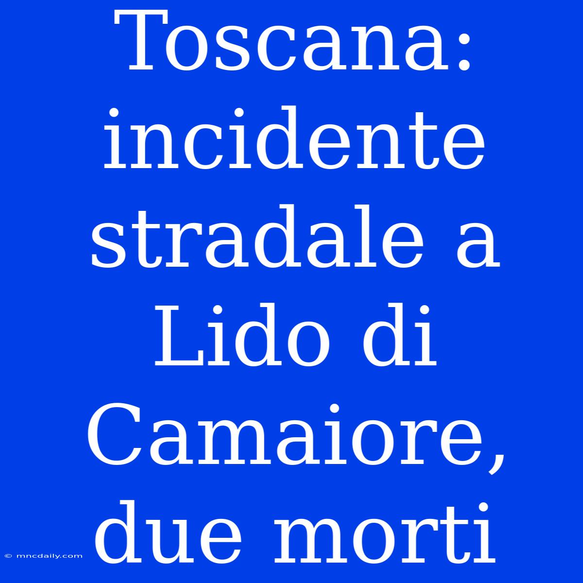 Toscana: Incidente Stradale A Lido Di Camaiore, Due Morti