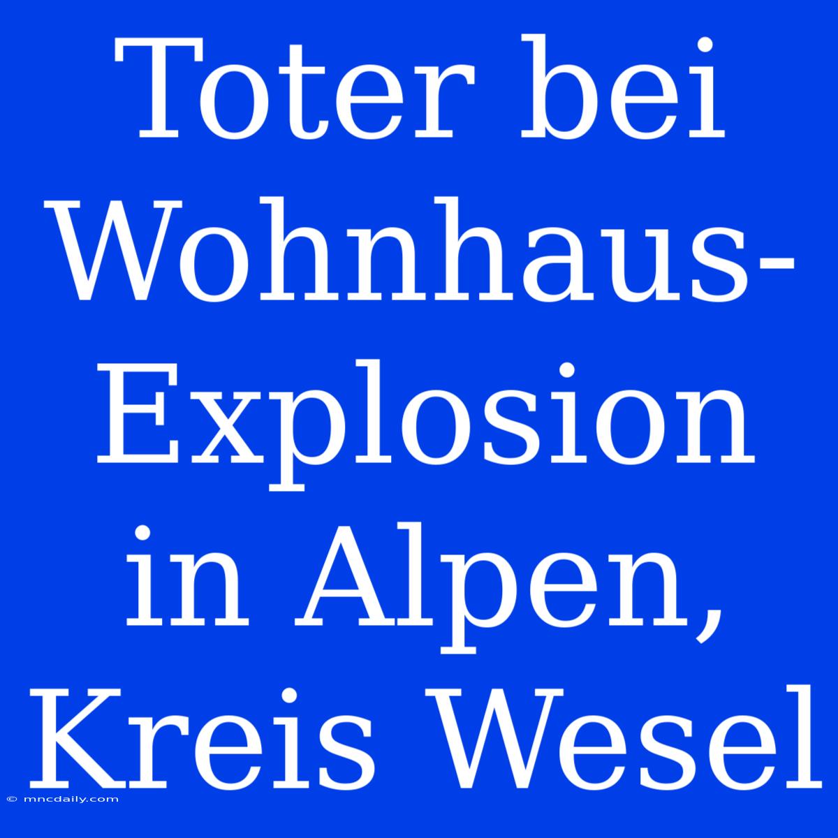 Toter Bei Wohnhaus-Explosion In Alpen, Kreis Wesel