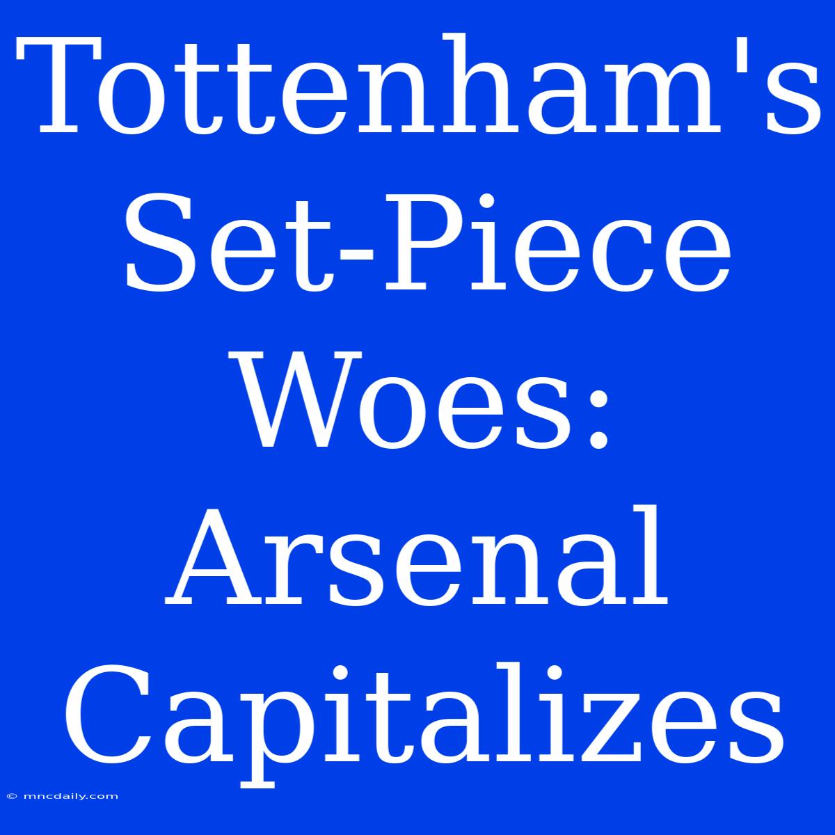 Tottenham's Set-Piece Woes: Arsenal Capitalizes