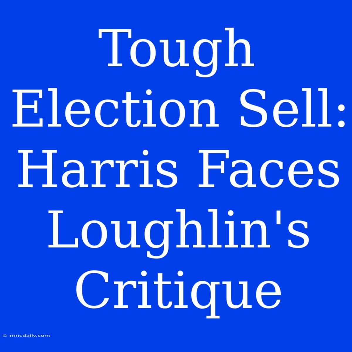 Tough Election Sell:  Harris Faces Loughlin's Critique