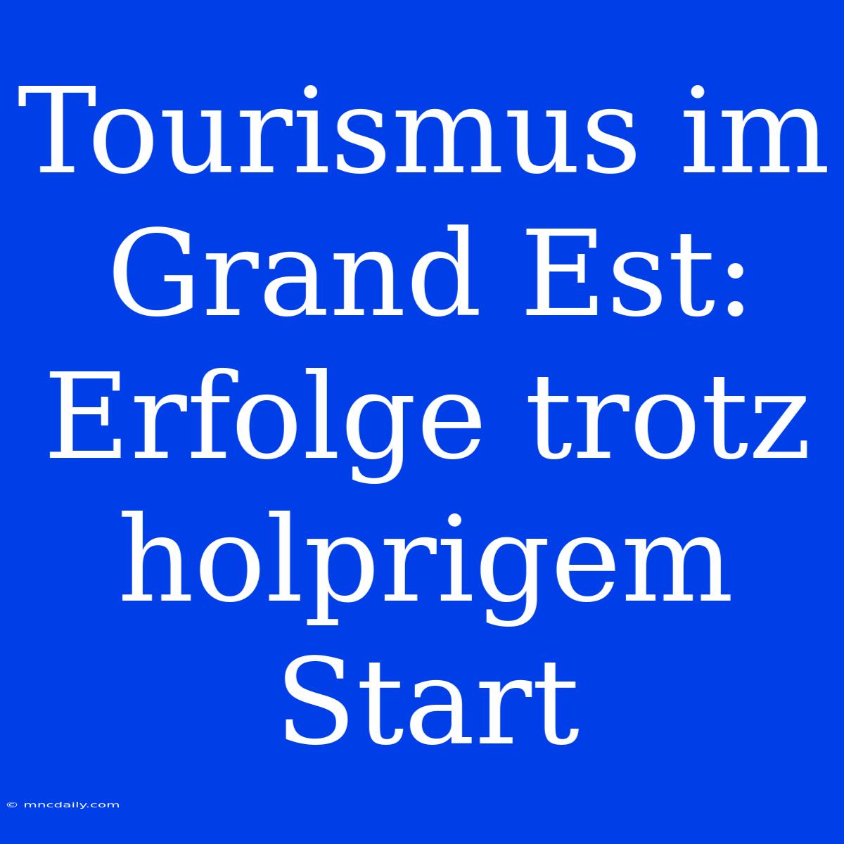 Tourismus Im Grand Est: Erfolge Trotz Holprigem Start