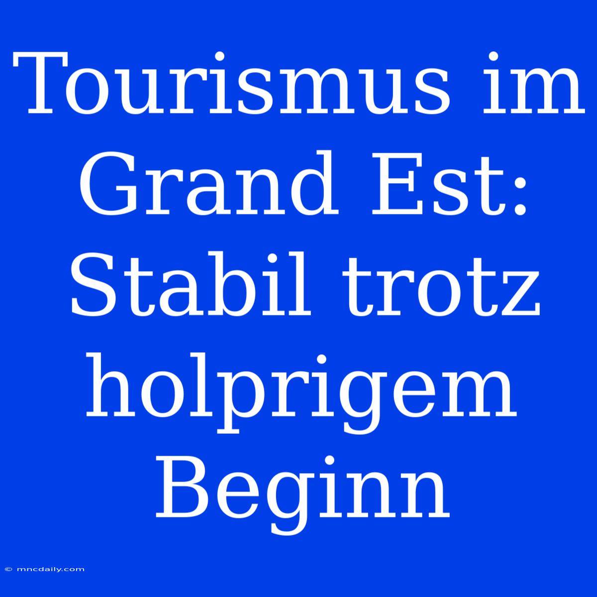 Tourismus Im Grand Est: Stabil Trotz Holprigem Beginn