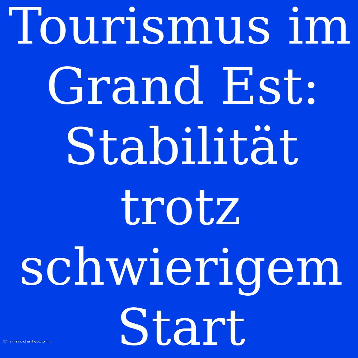 Tourismus Im Grand Est: Stabilität Trotz Schwierigem Start