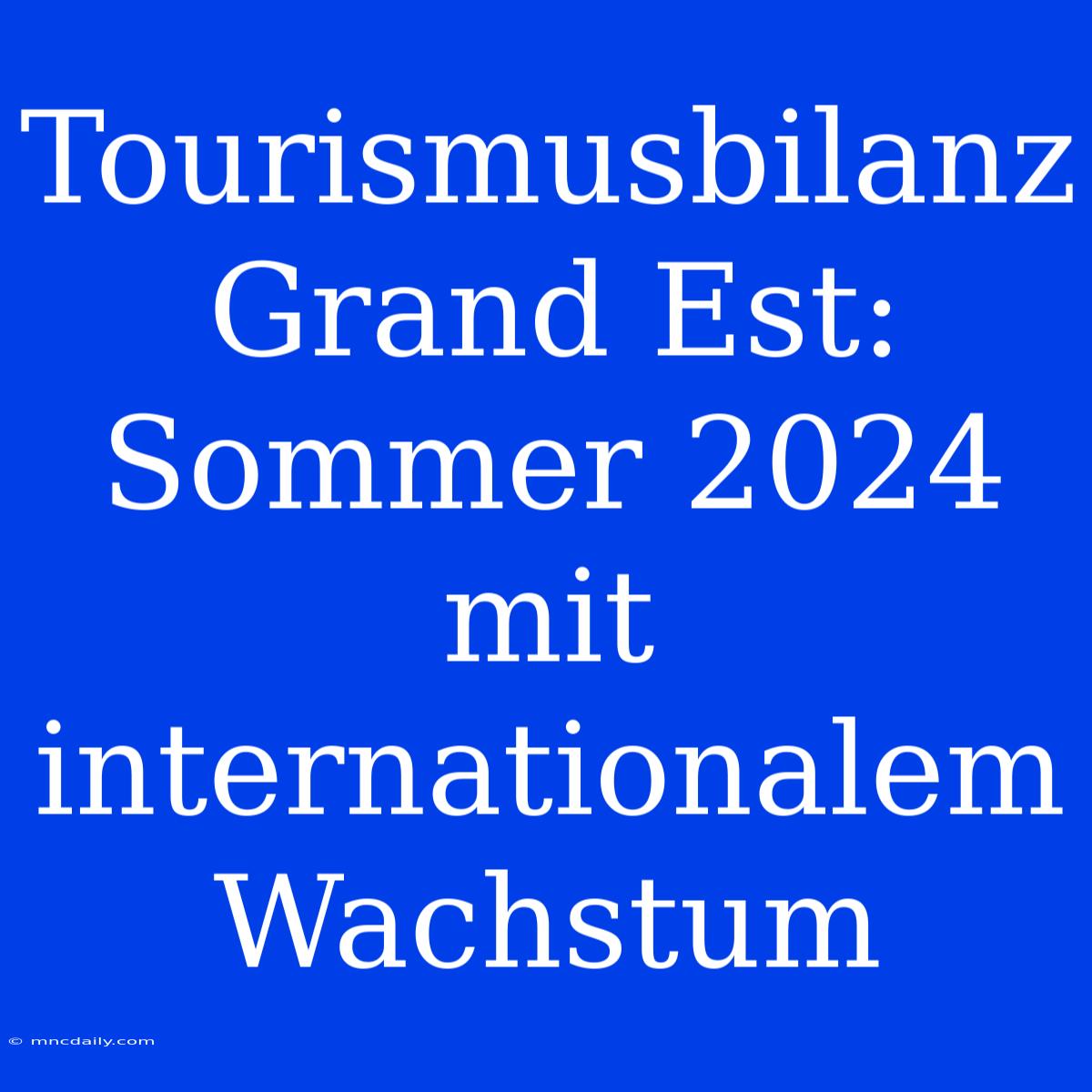 Tourismusbilanz Grand Est: Sommer 2024 Mit Internationalem Wachstum