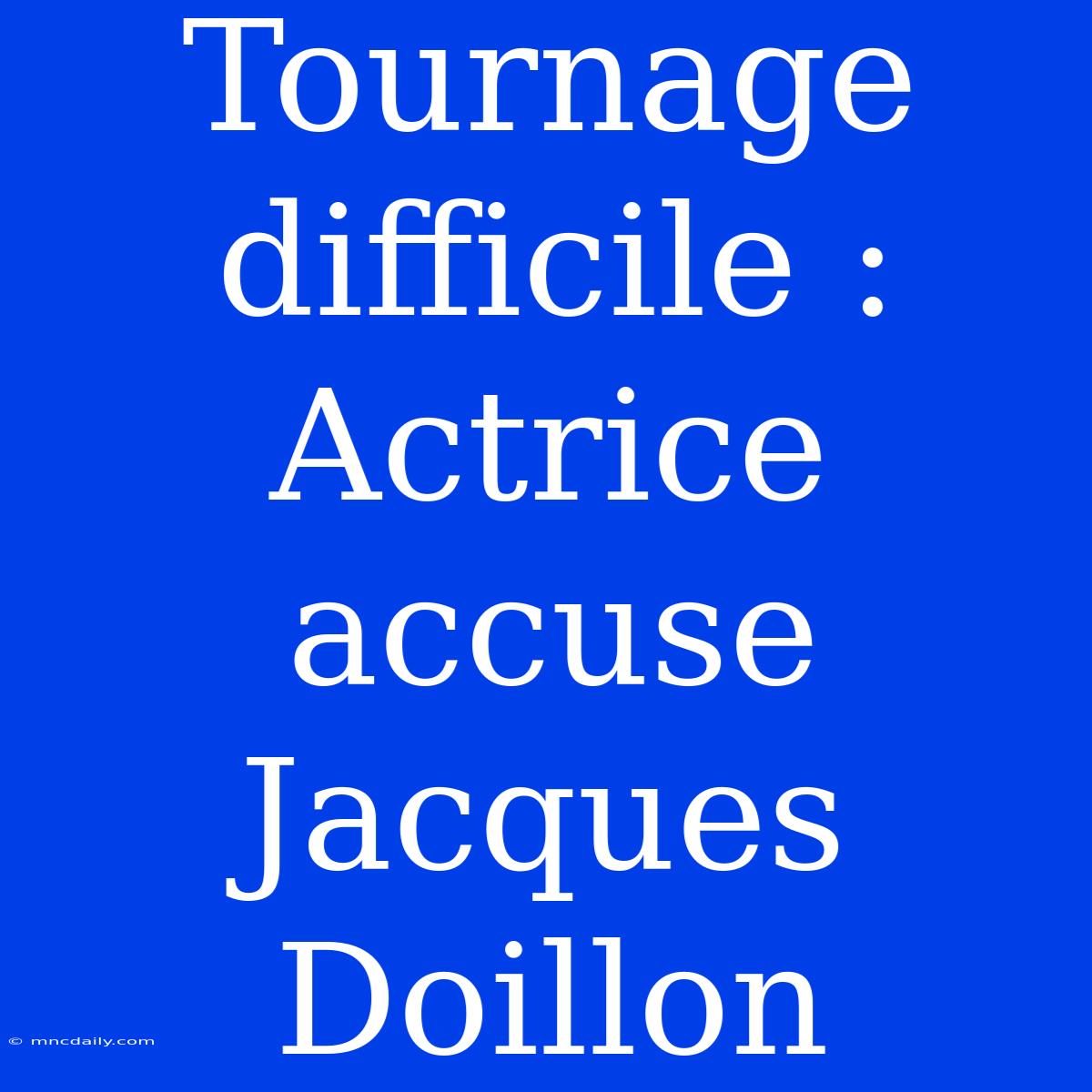 Tournage Difficile : Actrice Accuse Jacques Doillon 