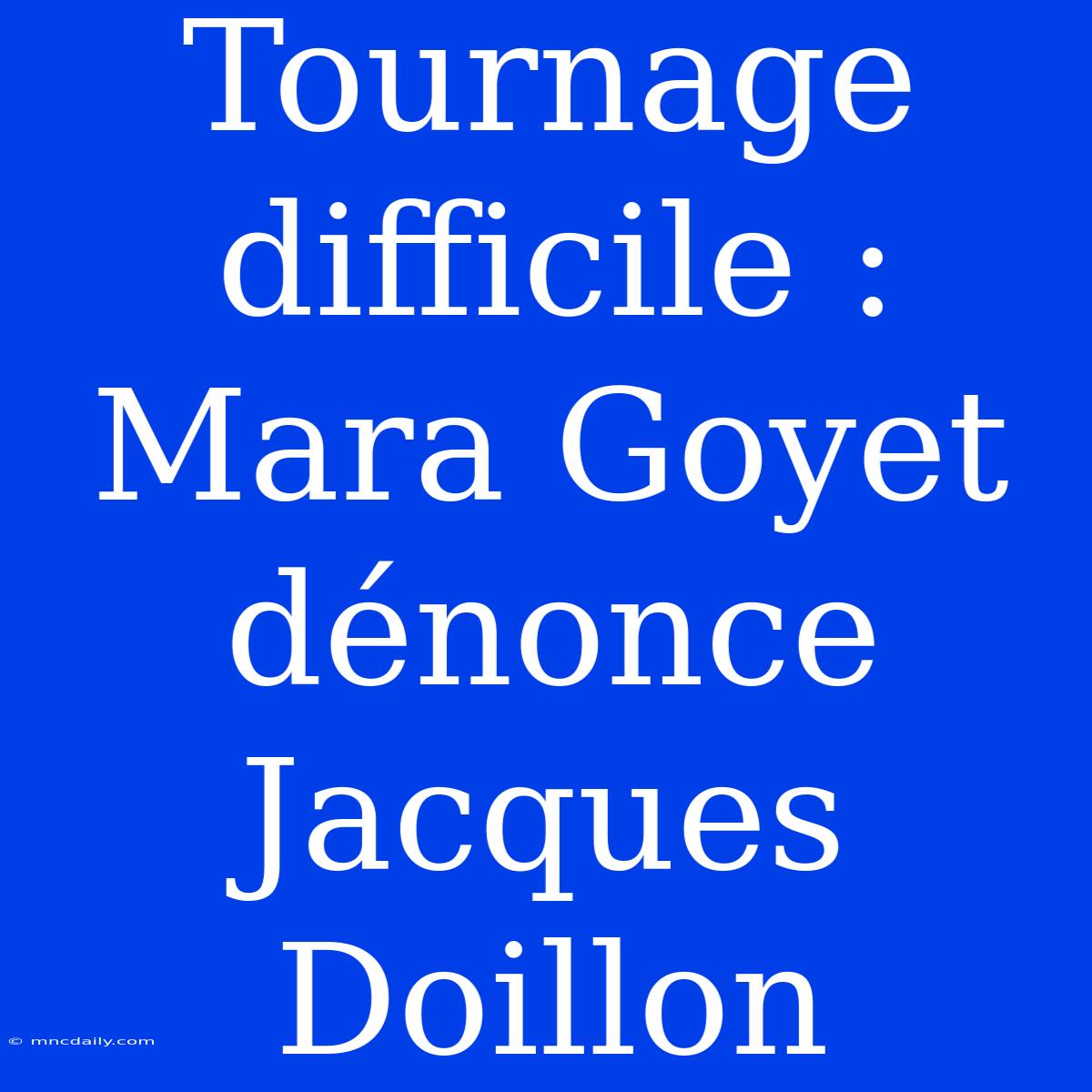 Tournage Difficile : Mara Goyet Dénonce Jacques Doillon