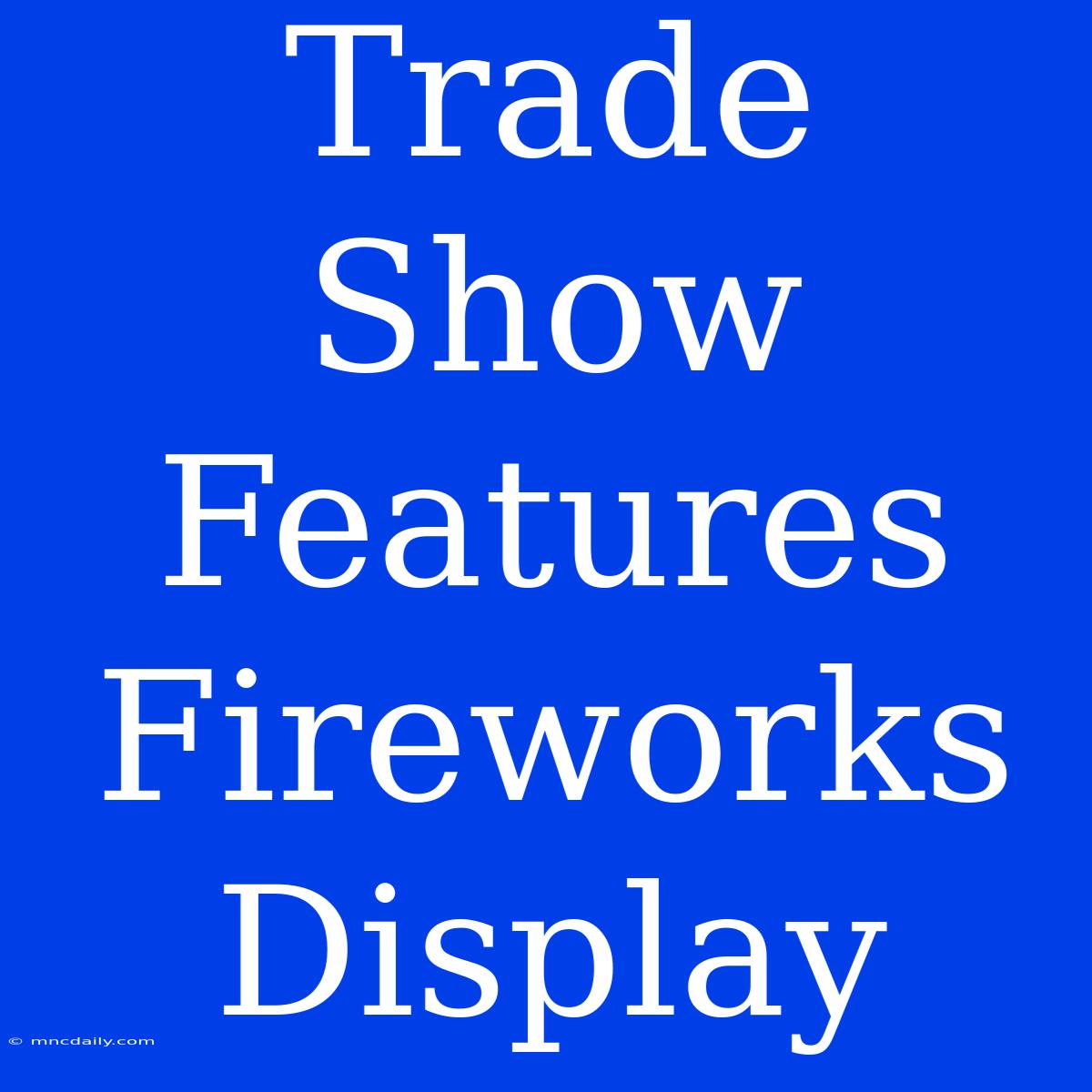 Trade Show Features Fireworks Display