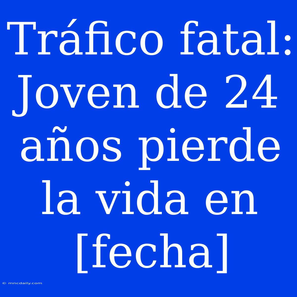 Tráfico Fatal: Joven De 24 Años Pierde La Vida En [fecha]