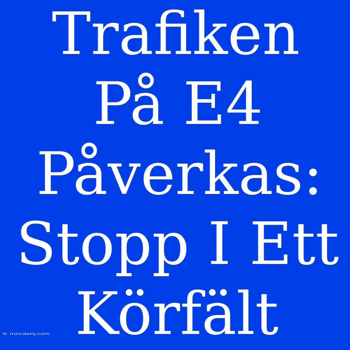 Trafiken På E4 Påverkas: Stopp I Ett Körfält