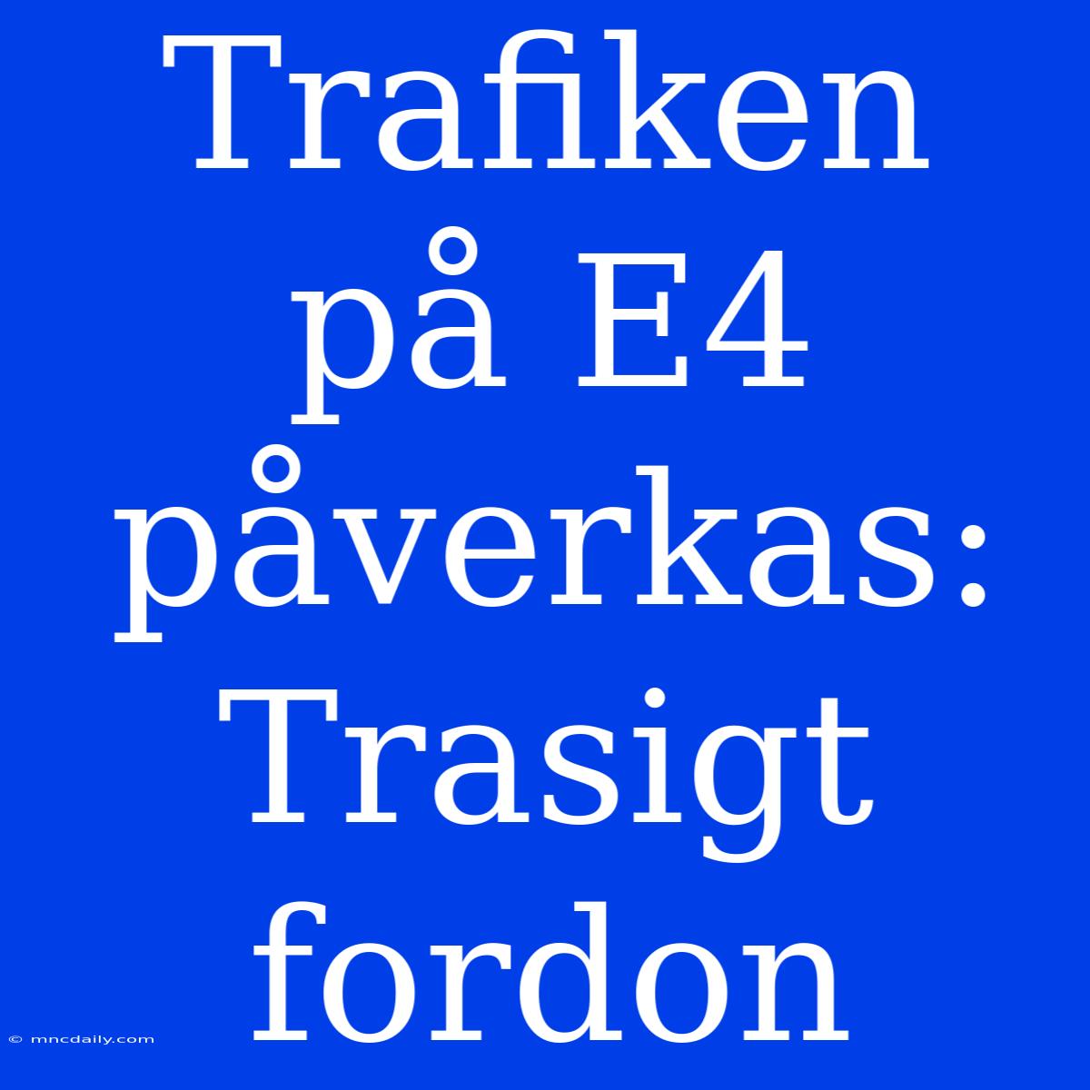 Trafiken På E4 Påverkas: Trasigt Fordon