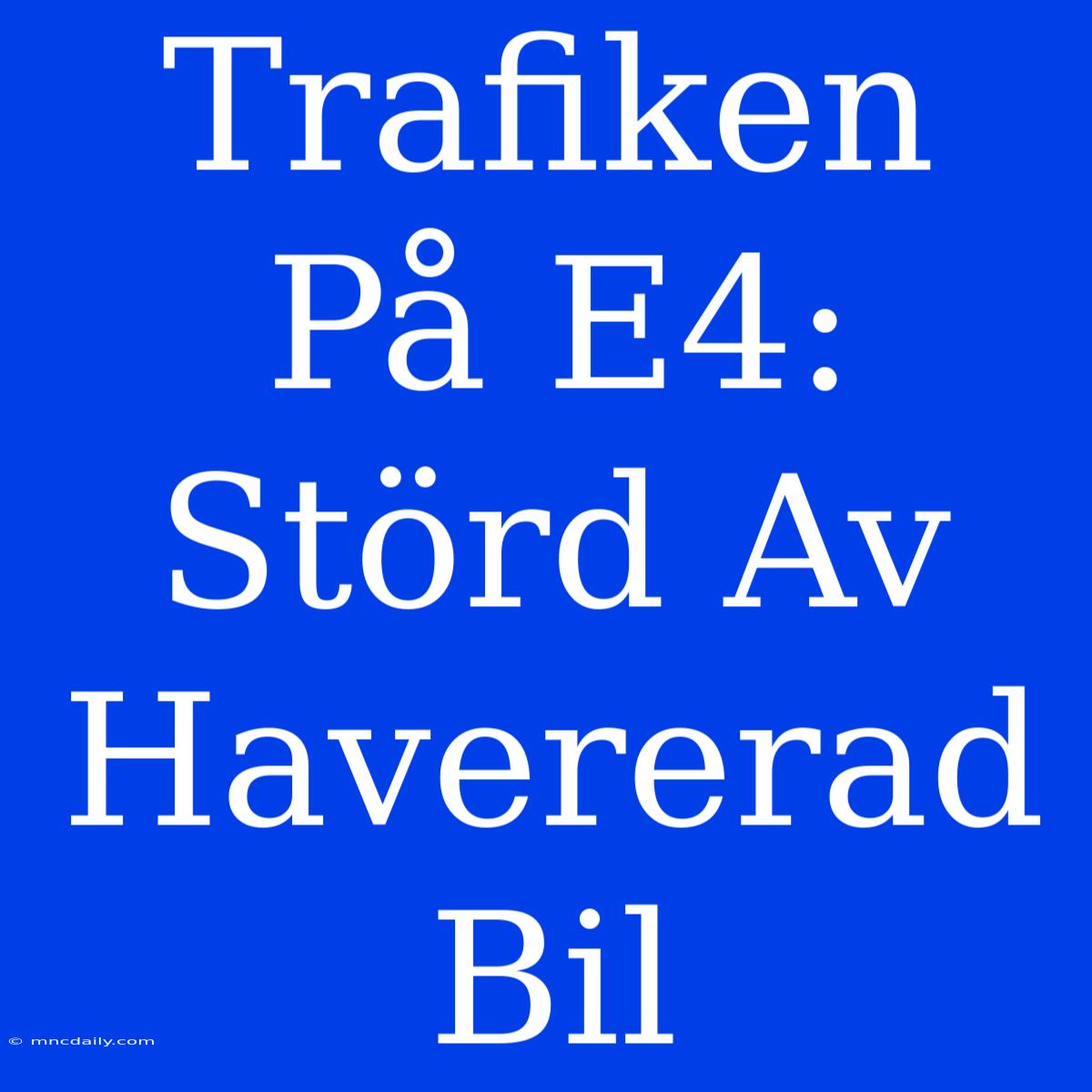 Trafiken På E4: Störd Av Havererad Bil