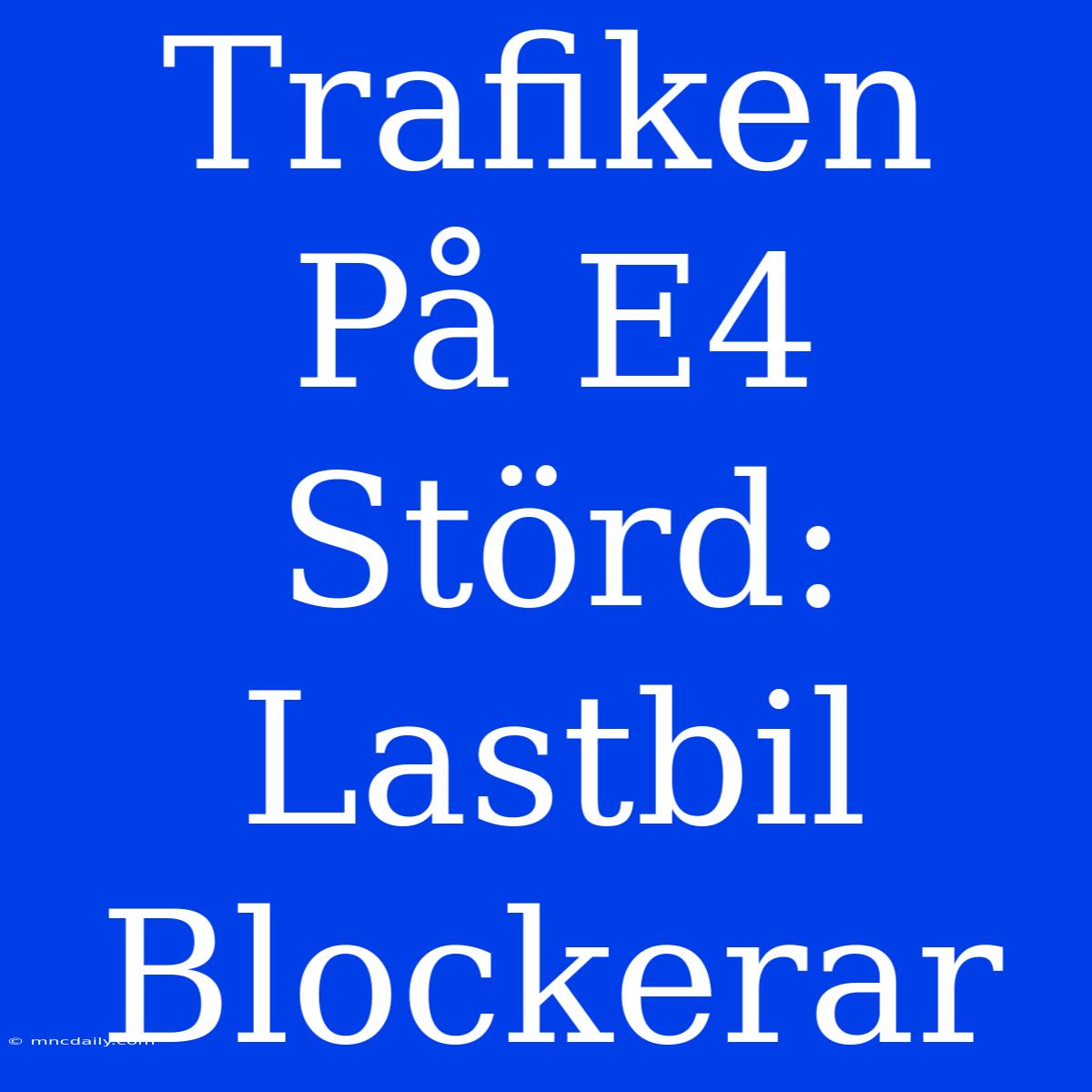 Trafiken På E4 Störd: Lastbil Blockerar