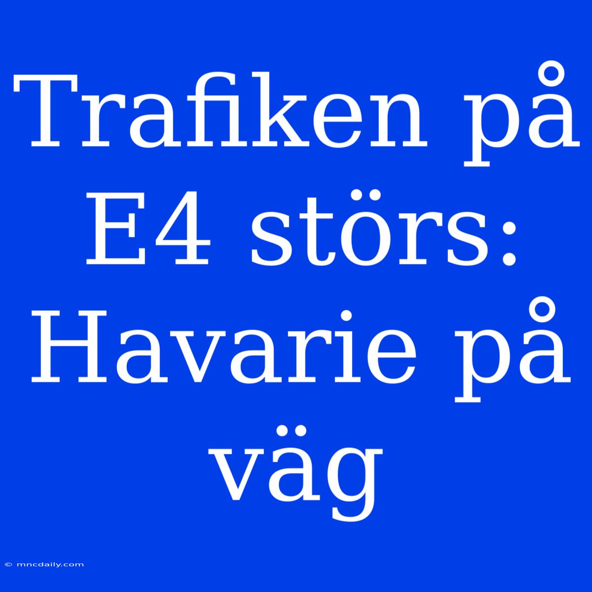 Trafiken På E4 Störs: Havarie På Väg