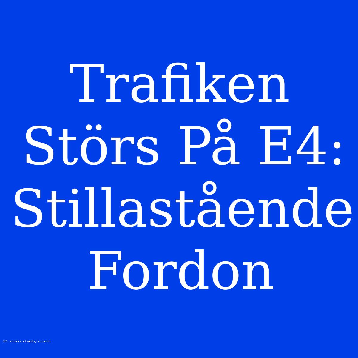 Trafiken Störs På E4: Stillastående Fordon