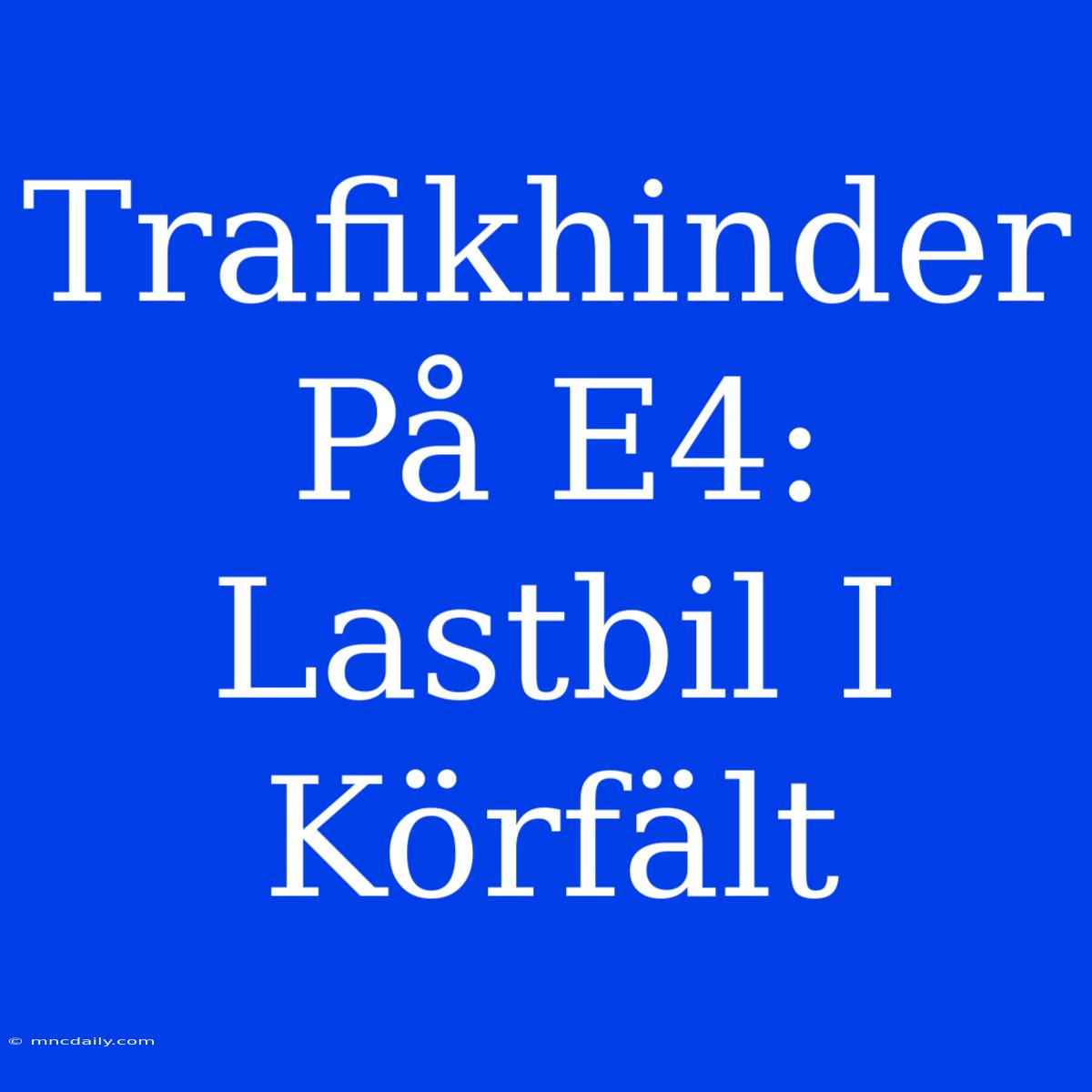 Trafikhinder På E4: Lastbil I Körfält 