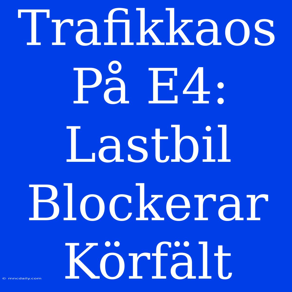 Trafikkaos På E4: Lastbil Blockerar Körfält