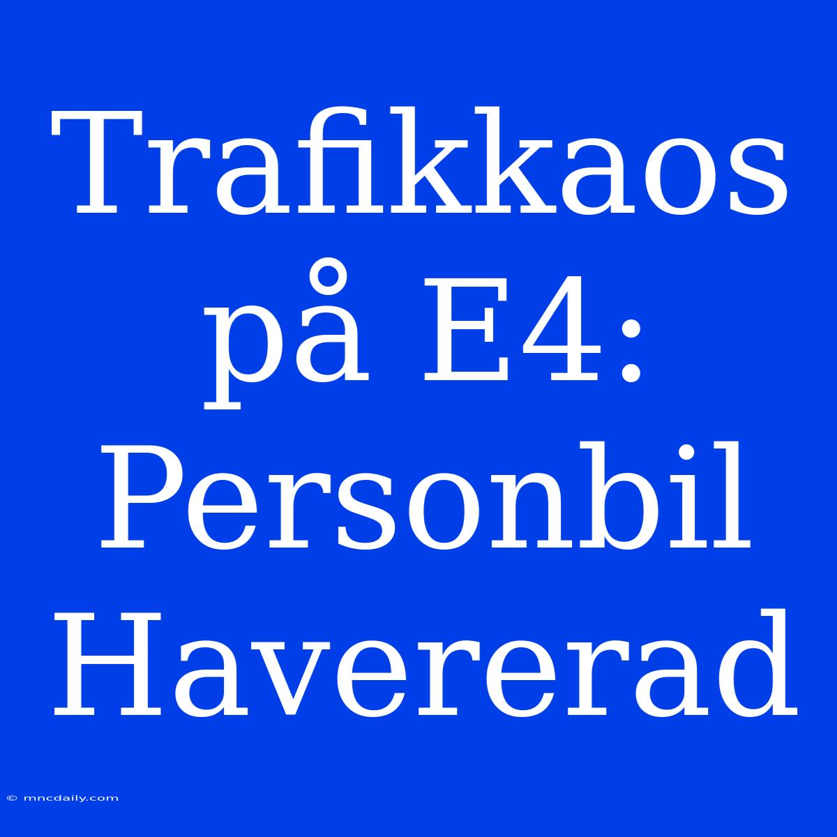 Trafikkaos På E4: Personbil Havererad