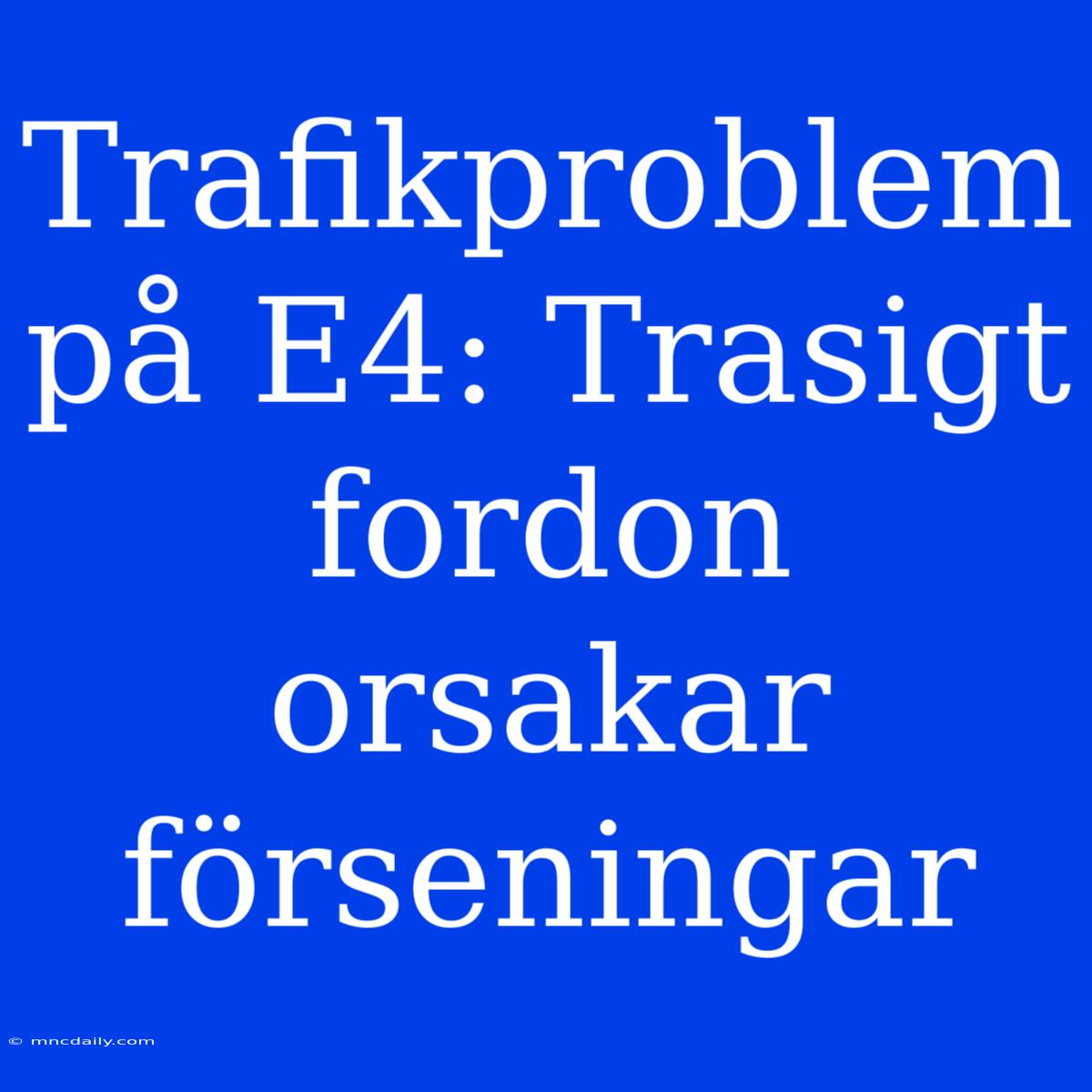 Trafikproblem På E4: Trasigt Fordon Orsakar Förseningar