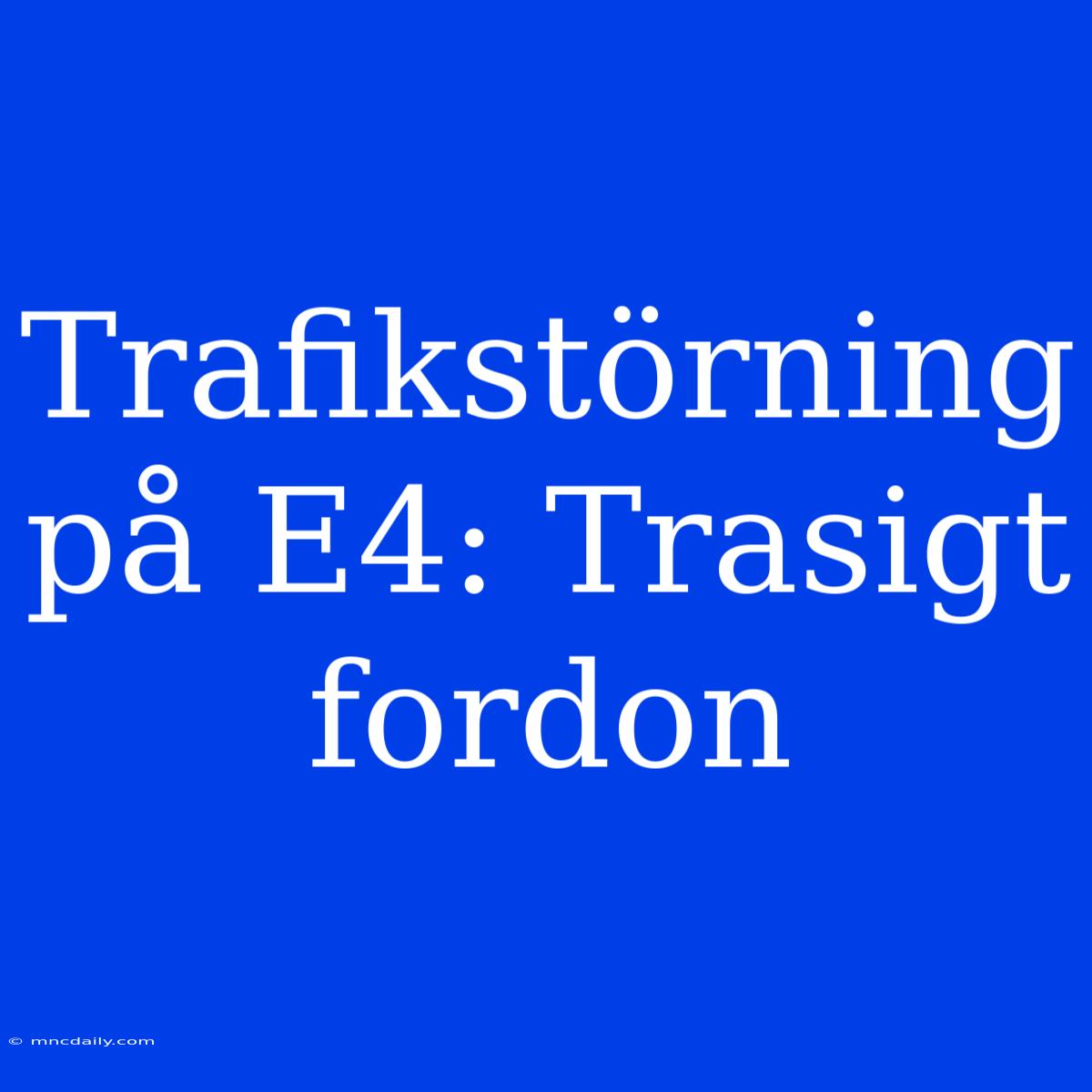 Trafikstörning På E4: Trasigt Fordon