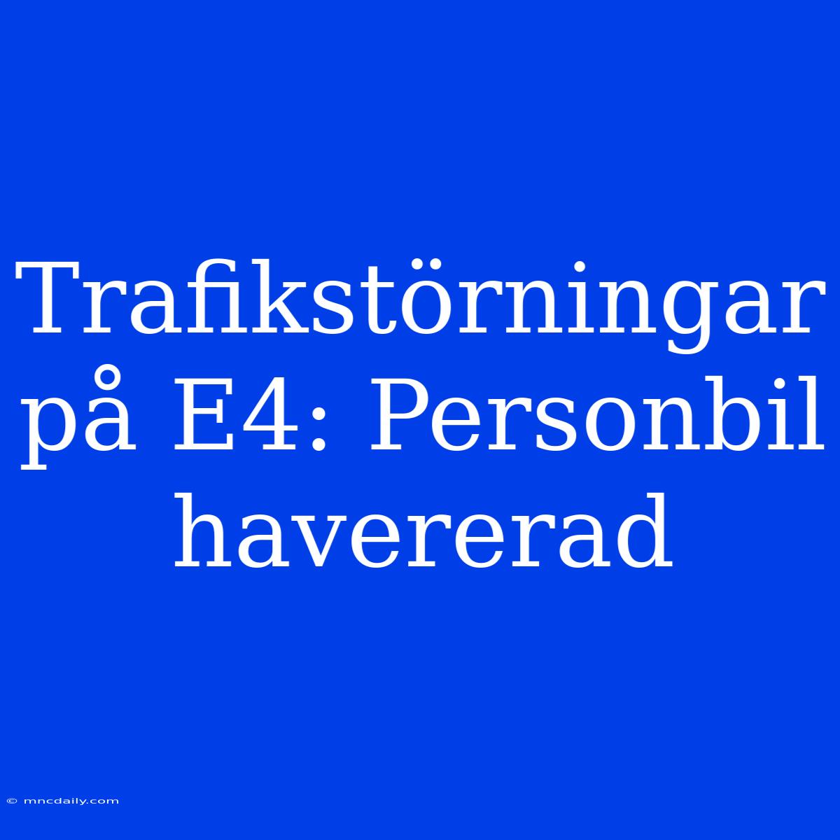 Trafikstörningar På E4: Personbil Havererad