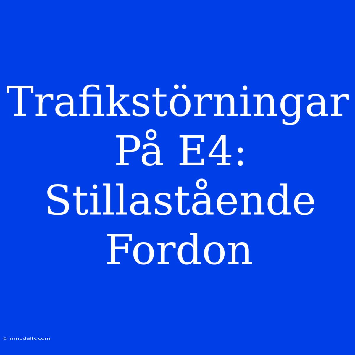 Trafikstörningar På E4: Stillastående Fordon