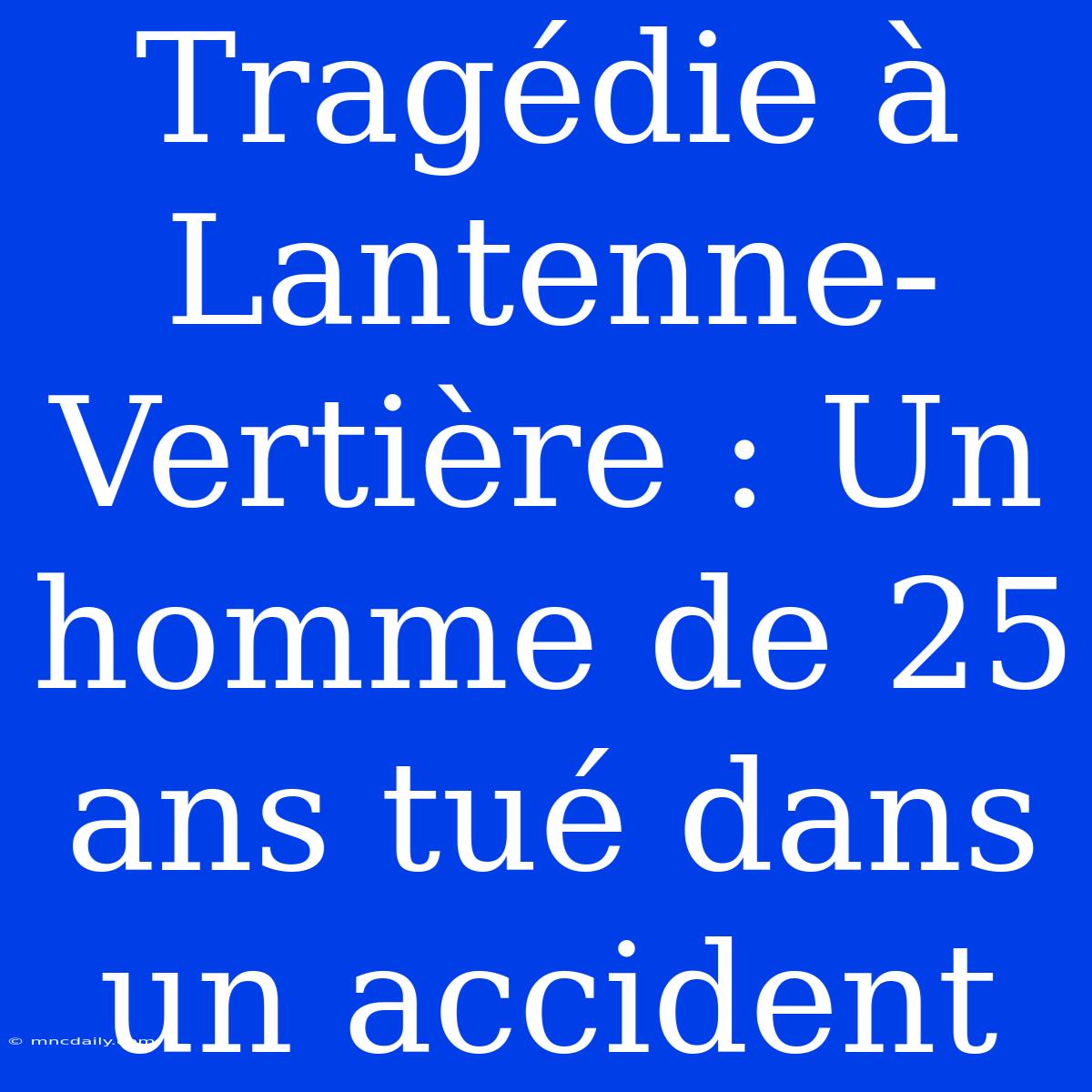 Tragédie À Lantenne-Vertière : Un Homme De 25 Ans Tué Dans Un Accident