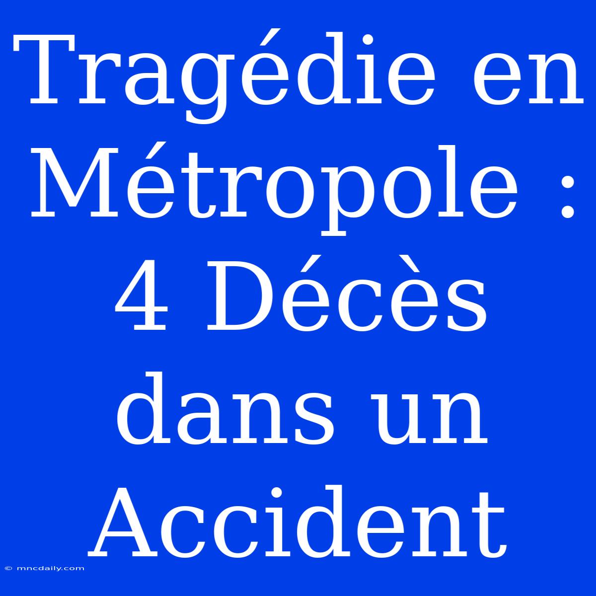 Tragédie En Métropole : 4 Décès Dans Un Accident