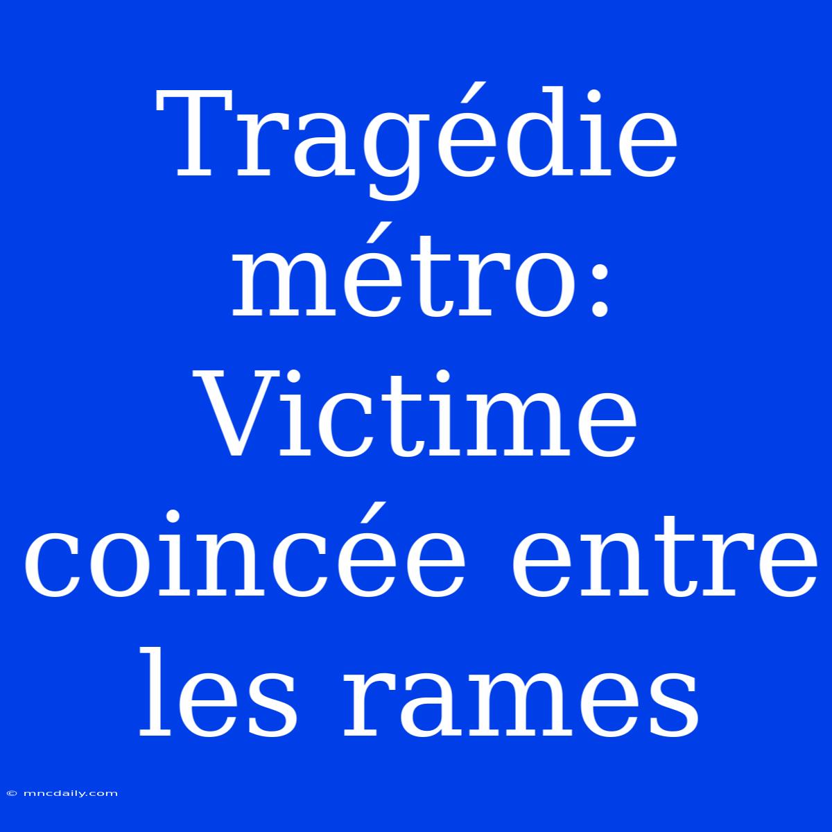 Tragédie Métro: Victime Coincée Entre Les Rames