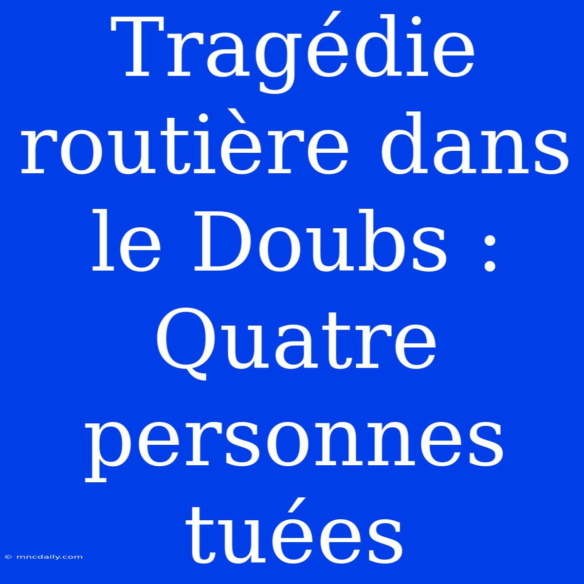 Tragédie Routière Dans Le Doubs : Quatre Personnes Tuées