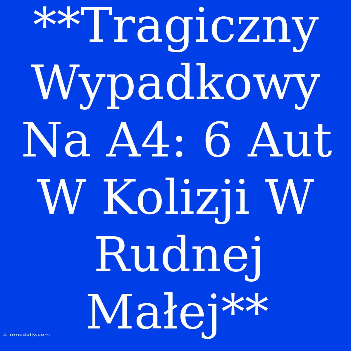 **Tragiczny Wypadkowy Na A4: 6 Aut W Kolizji W Rudnej Małej**