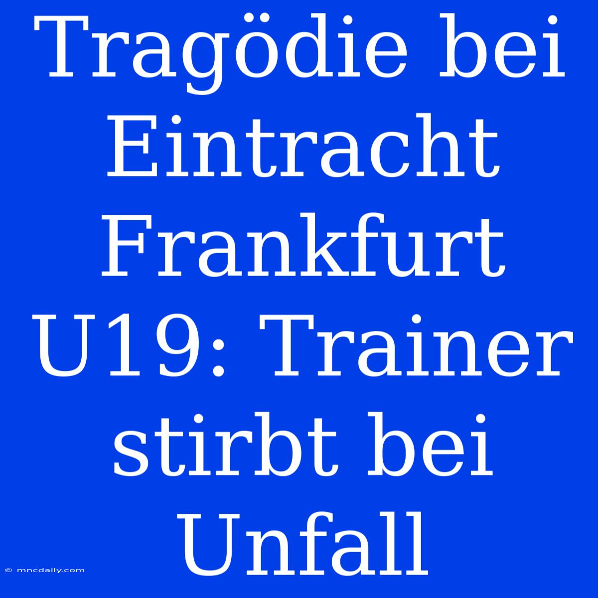 Tragödie Bei Eintracht Frankfurt U19: Trainer Stirbt Bei Unfall