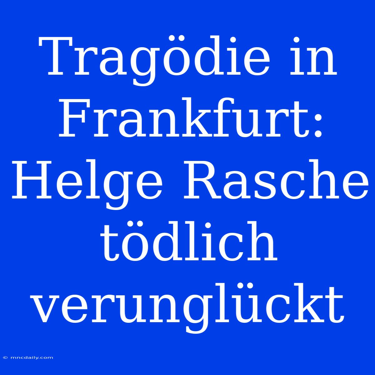 Tragödie In Frankfurt: Helge Rasche Tödlich Verunglückt