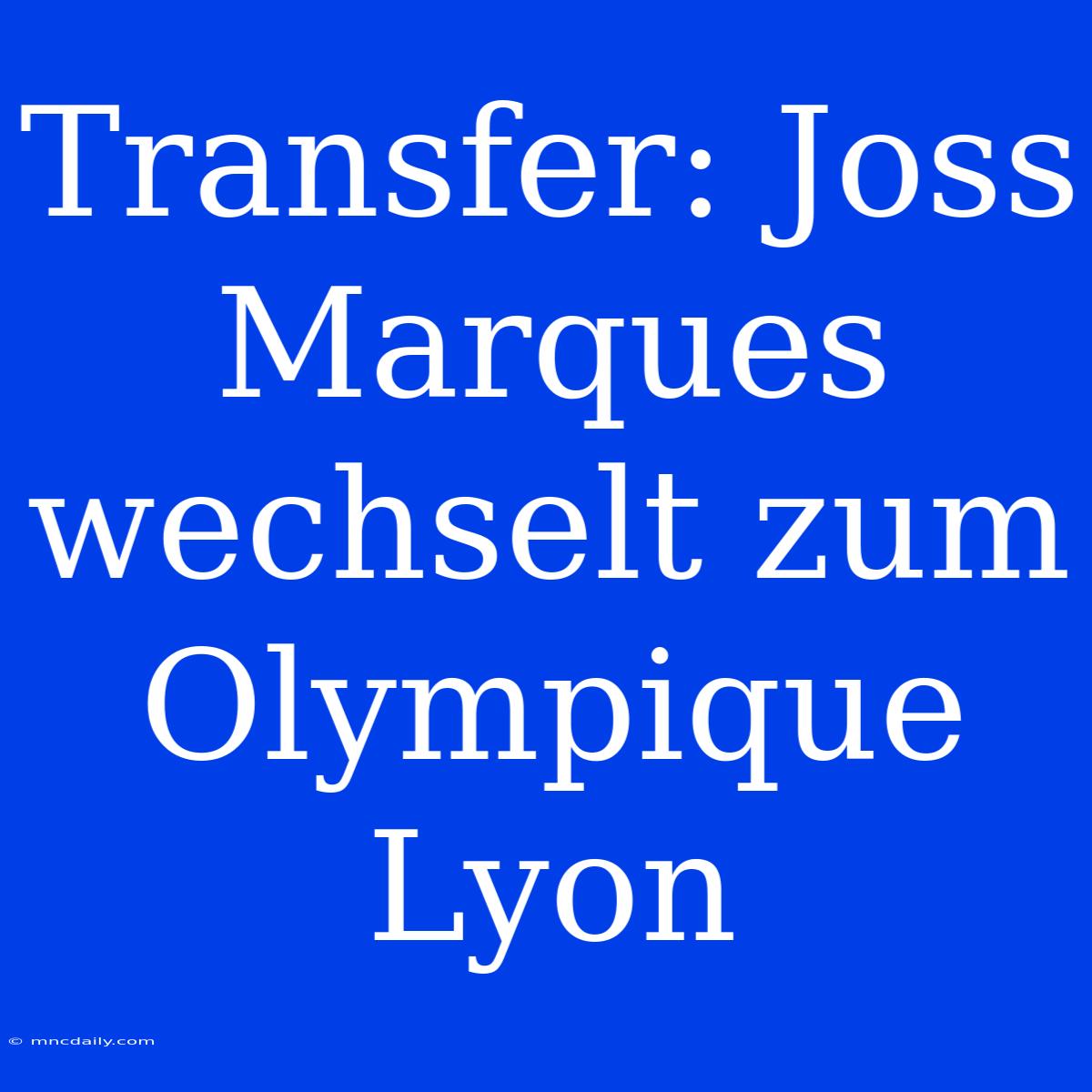 Transfer: Joss Marques Wechselt Zum Olympique Lyon