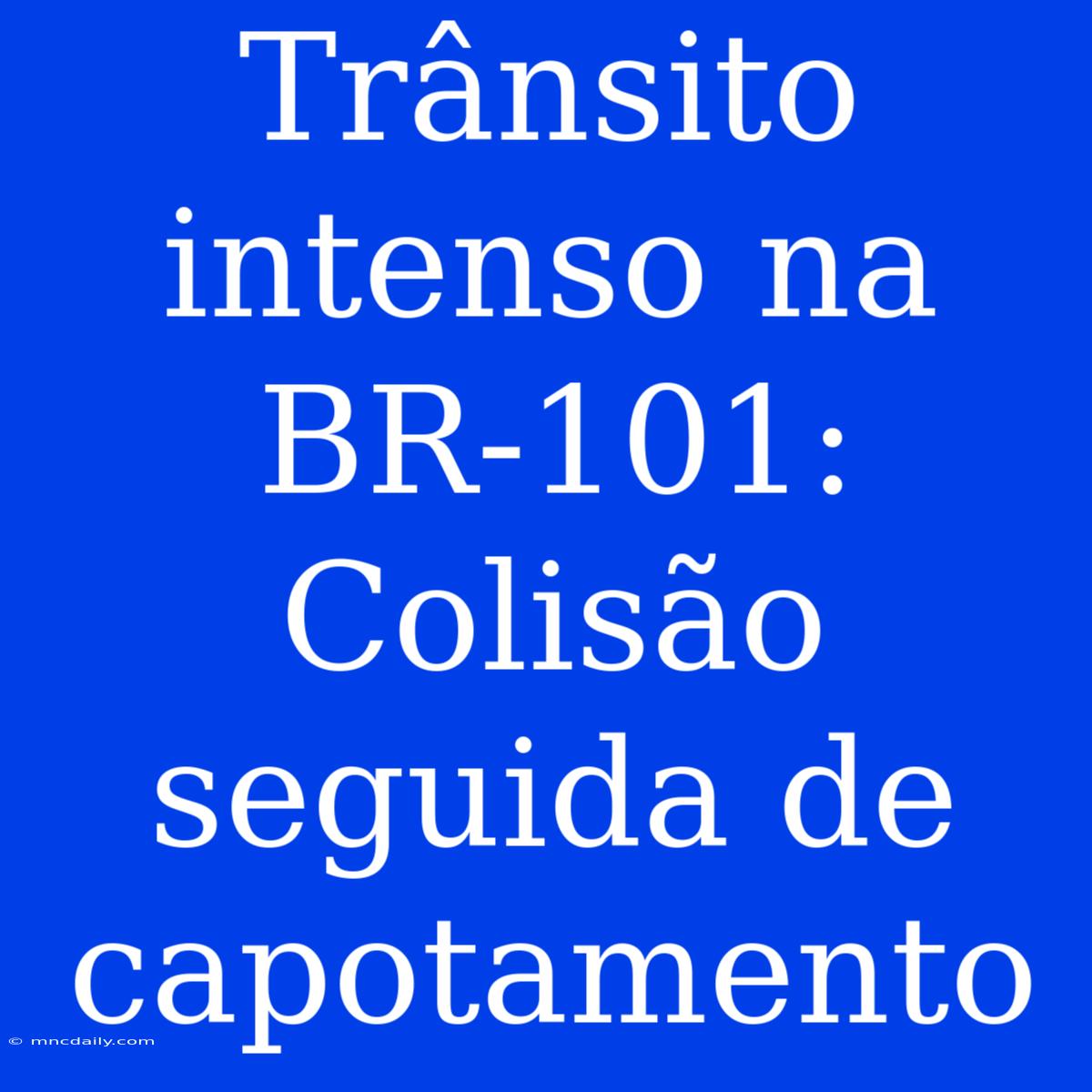 Trânsito Intenso Na BR-101: Colisão Seguida De Capotamento