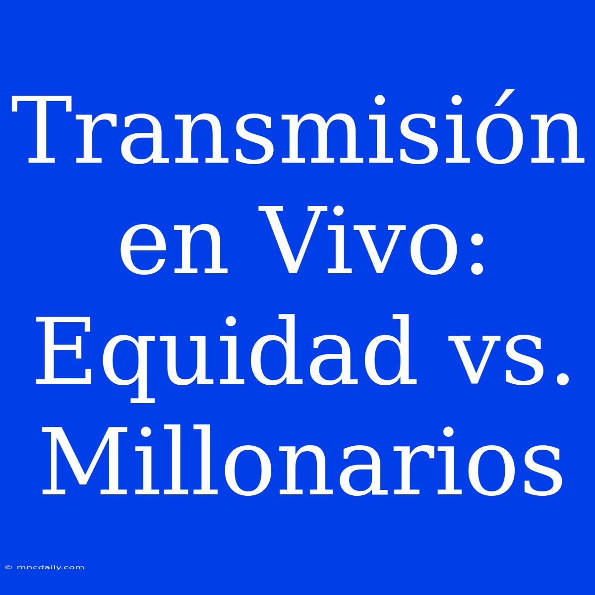 Transmisión En Vivo: Equidad Vs. Millonarios